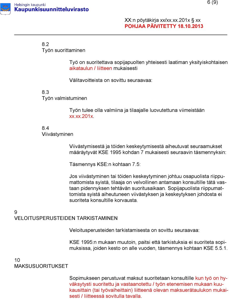 luovutettuna viimeistään xx.xx.201x. Viivästymisestä ja töiden keskeytymisestä aiheutuvat seuraamukset määräytyvät KSE 1995 kohdan 7 mukaisesti seuraavin täsmennyksin: Täsmennys KSE:n kohtaan 7.