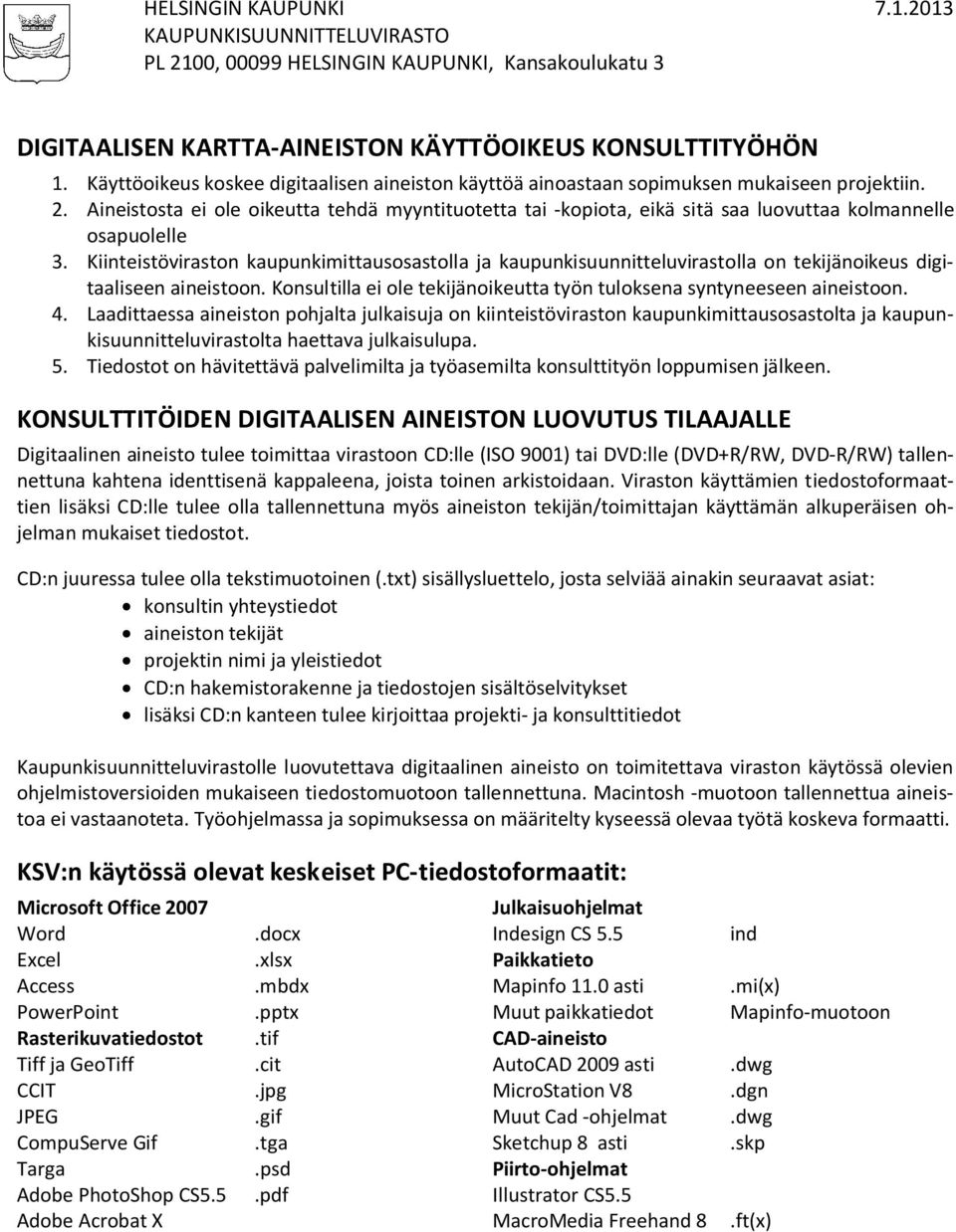 Aineistosta ei ole oikeutta tehdä myyntituotetta tai -kopiota, eikä sitä saa luovuttaa kolmannelle osapuolelle 3.