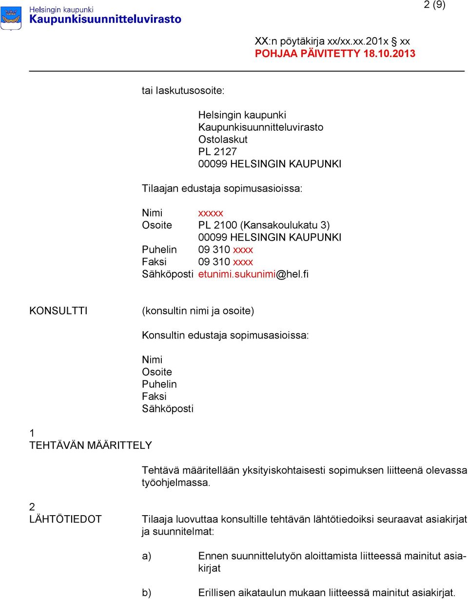 fi KONSULTTI (konsultin nimi ja osoite) 1 TEHTÄVÄN MÄÄRITTELY Konsultin edustaja sopimusasioissa: Nimi Osoite Puhelin Faksi Sähköposti Tehtävä määritellään yksityiskohtaisesti sopimuksen