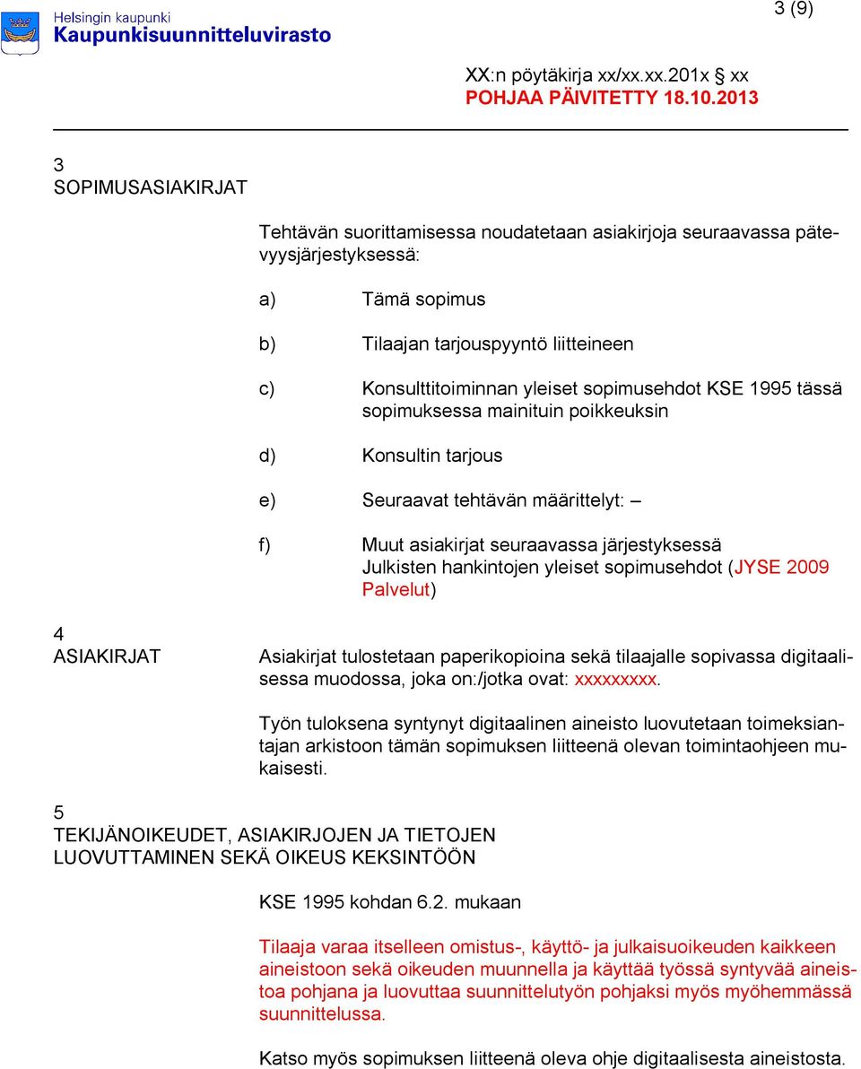 sopimusehdot (JYSE 2009 Palvelut) 4 ASIAKIRJAT Asiakirjat tulostetaan paperikopioina sekä tilaajalle sopivassa digitaalisessa muodossa, joka on:/jotka ovat: xxxxxxxxx.