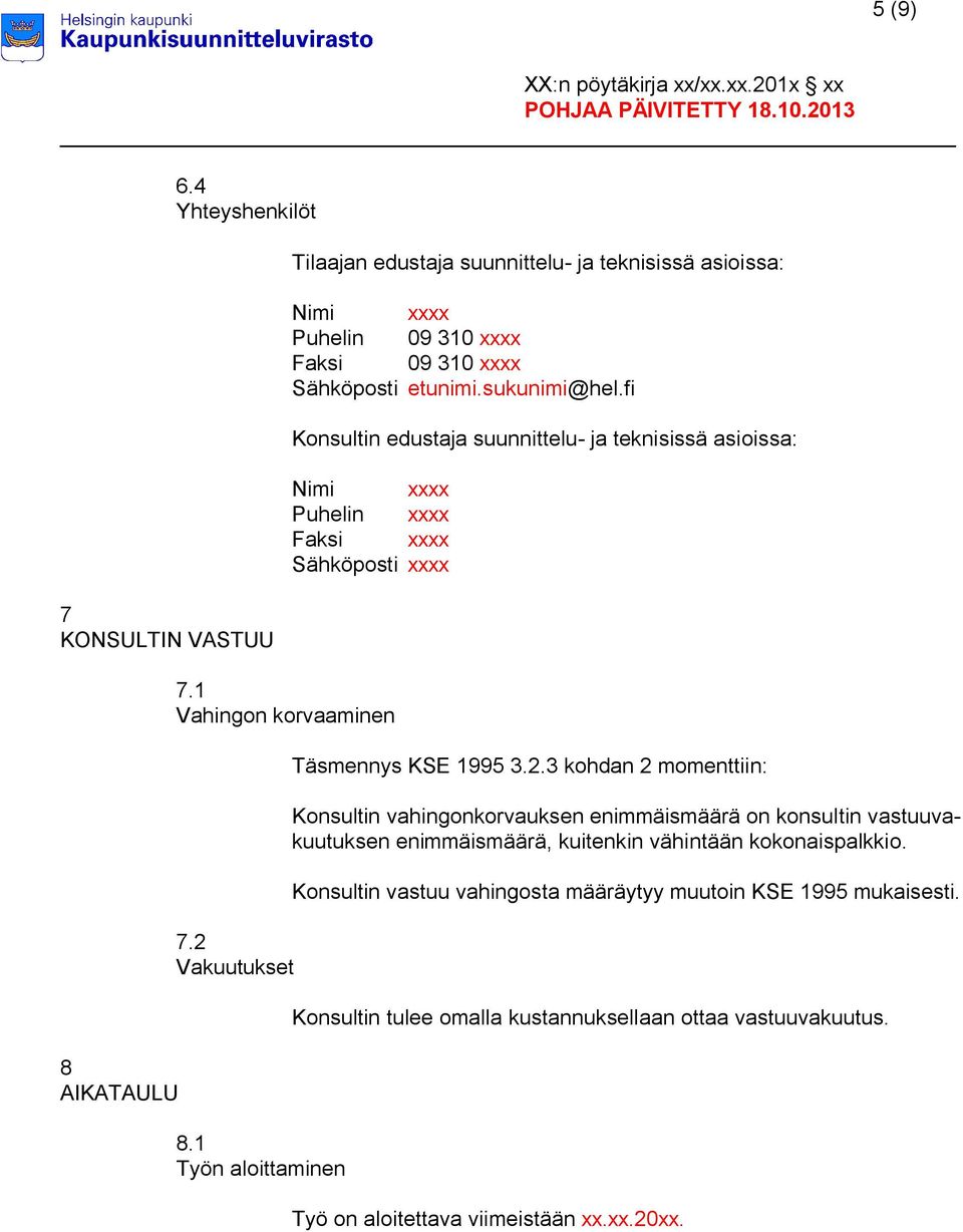 sukunimi@hel.fi Konsultin edustaja suunnittelu- ja teknisissä asioissa: Nimi xxxx Puhelin xxxx Faksi xxxx Sähköposti xxxx 7.1 Vahingon korvaaminen 7.2 Vakuutukset 8.