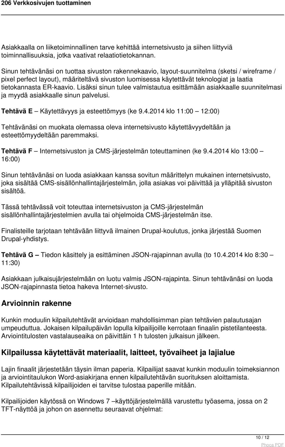 ER-kaavio. Lisäksi sinun tulee valmistautua esittämään asiakkaalle suunnitelmasi ja myydä asiakkaalle sinun palvelusi. Tehtävä E Käytettävyys ja esteettömyys (ke 9.4.