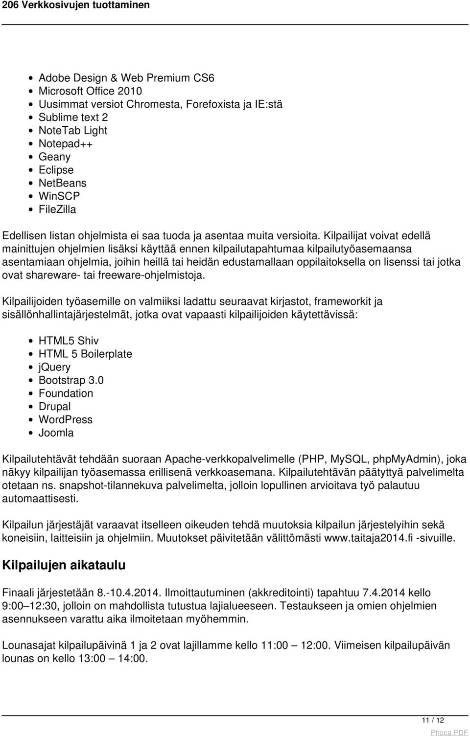 Kilpailijat voivat edellä mainittujen ohjelmien lisäksi käyttää ennen kilpailutapahtumaa kilpailutyöasemaansa asentamiaan ohjelmia, joihin heillä tai heidän edustamallaan oppilaitoksella on lisenssi