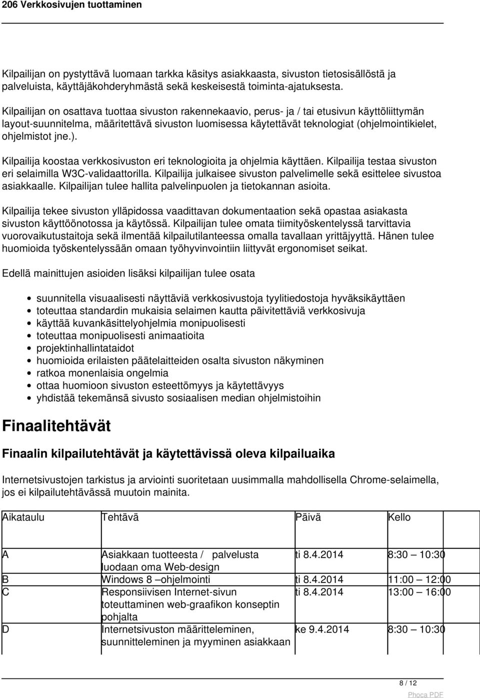 ohjelmistot jne.). Kilpailija koostaa verkkosivuston eri teknologioita ja ohjelmia käyttäen. Kilpailija testaa sivuston eri selaimilla W3C-validaattorilla.