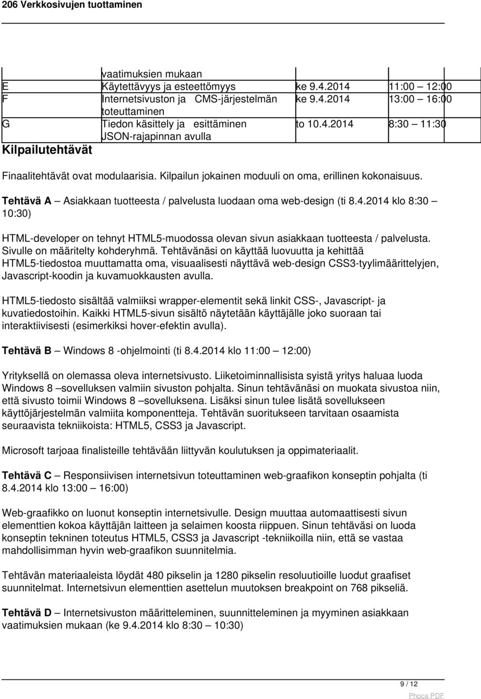 2014 klo 8:30 10:30) HTML-developer on tehnyt HTML5-muodossa olevan sivun asiakkaan tuotteesta / palvelusta. Sivulle on määritelty kohderyhmä.