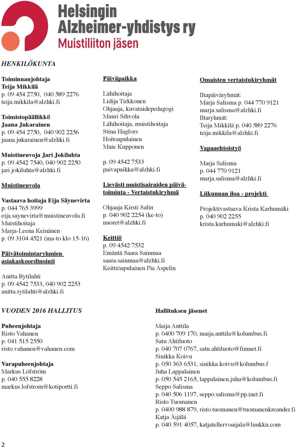 fi Muistihoitaja Marja-Leena Keinänen p. 09 3104 4521 (ma-to klo 15-16) Päivätoimintaryhmien asiakaskoordinointi Anitta Rytilahti p. 09 4542 7533, 040 902 2253 anitta.rytilahti@alzhki.