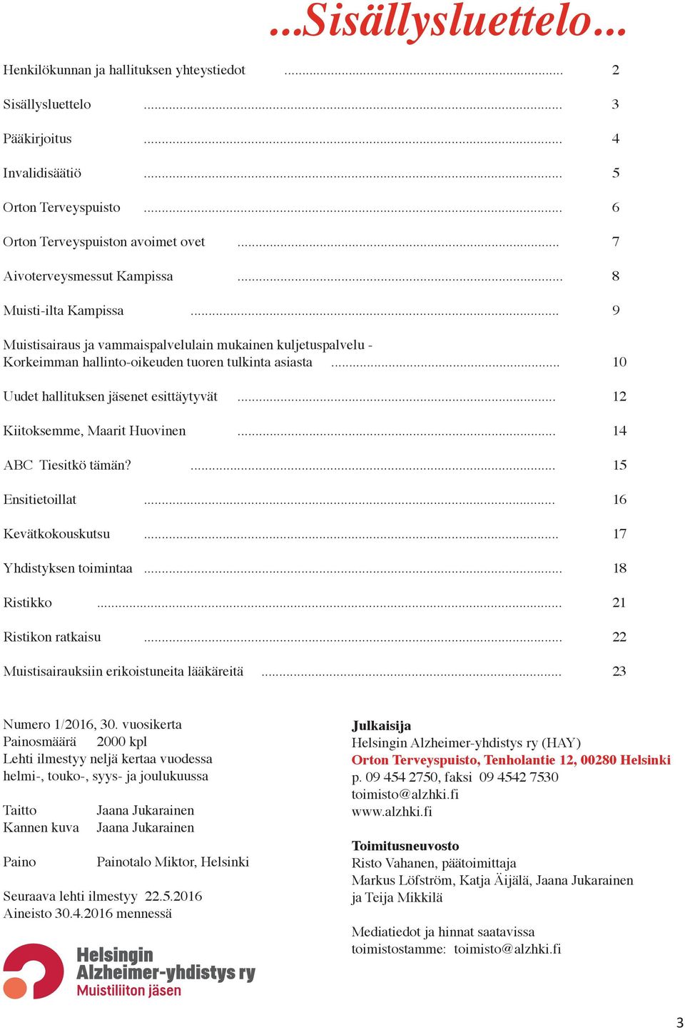 .. 10 Uudet hallituksen jäsenet esittäytyvät... 12 Kiitoksemme, Maarit Huovinen... 14 ABC Tiesitkö tämän?... 15 Ensitietoillat... 16 Kevätkokouskutsu... 17 Yhdistyksen toimintaa... 18 Ristikko.