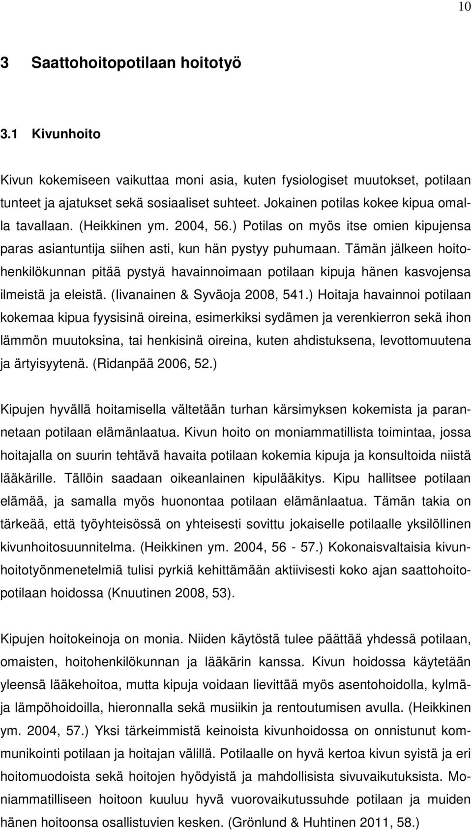 Tämän jälkeen hoitohenkilökunnan pitää pystyä havainnoimaan potilaan kipuja hänen kasvojensa ilmeistä ja eleistä. (Iivanainen & Syväoja 2008, 541.