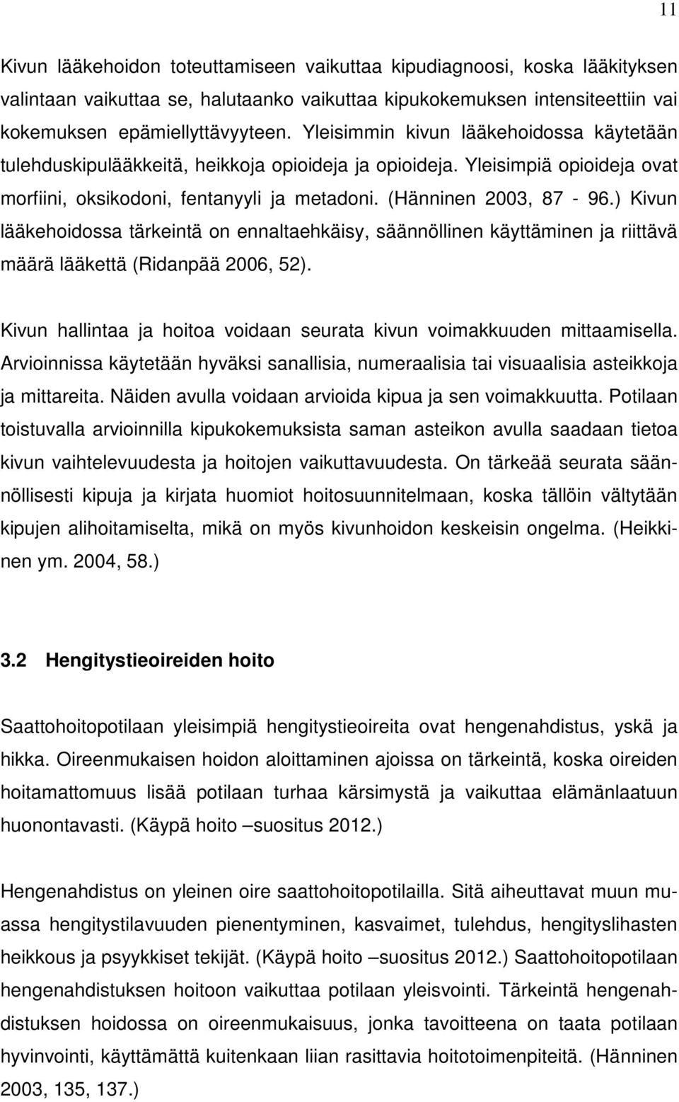 ) Kivun lääkehoidossa tärkeintä on ennaltaehkäisy, säännöllinen käyttäminen ja riittävä määrä lääkettä (Ridanpää 2006, 52). Kivun hallintaa ja hoitoa voidaan seurata kivun voimakkuuden mittaamisella.