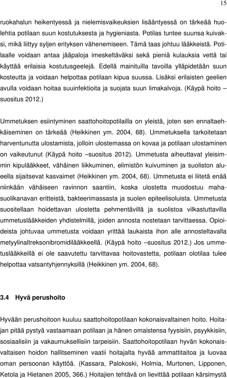 Potilaalle voidaan antaa jääpaloja imeskeltäväksi sekä pieniä kulauksia vettä tai käyttää erilaisia kostutusgeelejä.