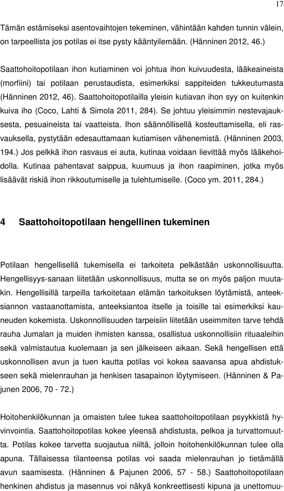 Saattohoitopotilailla yleisin kutiavan ihon syy on kuitenkin kuiva iho (Coco, Lahti & Simola 2011, 284). Se johtuu yleisimmin nestevajauksesta, pesuaineista tai vaatteista.