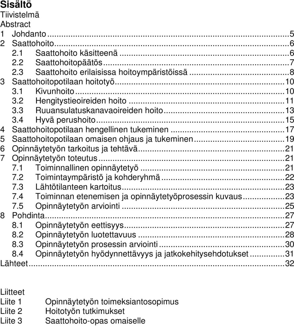 .. 15 4 Saattohoitopotilaan hengellinen tukeminen... 17 5 Saattohoitopotilaan omaisen ohjaus ja tukeminen... 19 6 Opinnäytetyön tarkoitus ja tehtävä... 21 7 Opinnäytetyön toteutus... 21 7.1 Toiminnallinen opinnäytetyö.