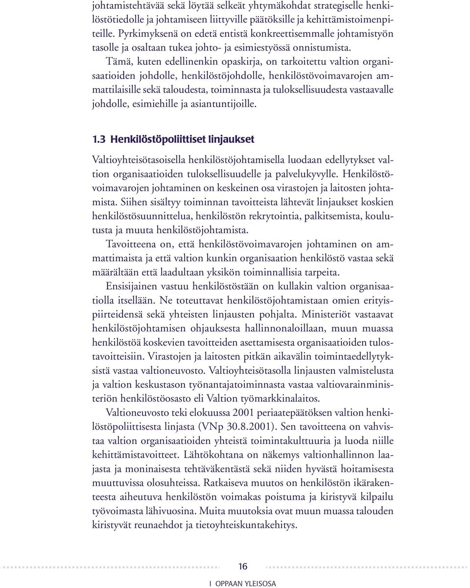 Tämä, kuten edellinenkin opaskirja, on tarkoitettu valtion organisaatioiden johdolle, henkilöstöjohdolle, henkilöstövoimavarojen ammattilaisille sekä taloudesta, toiminnasta ja tuloksellisuudesta
