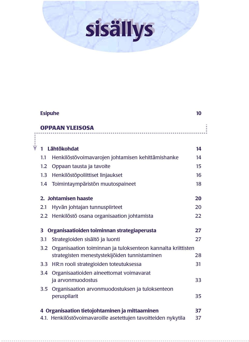 1 Strategioiden sisältö ja luonti 27 3.2 Organisaation toiminnan ja tuloksenteon kannalta kriittisten strategisten menestystekijöiden tunnistaminen 28 3.3 HR:n rooli strategioiden toteutuksessa 31 3.