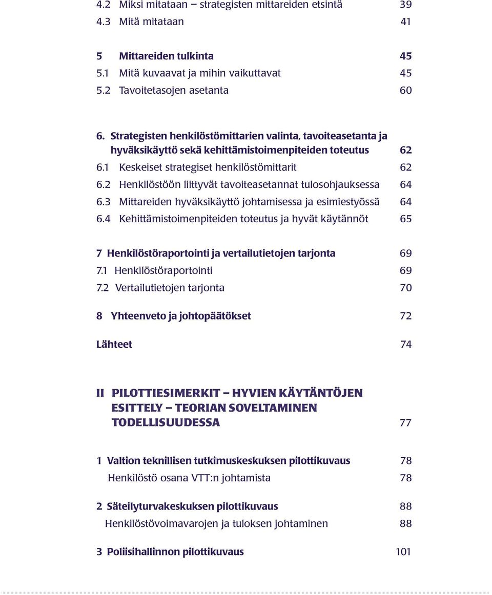 2 Henkilöstöön liittyvät tavoiteasetannat tulosohjauksessa 64 6.3 Mittareiden hyväksikäyttö johtamisessa ja esimiestyössä 64 6.