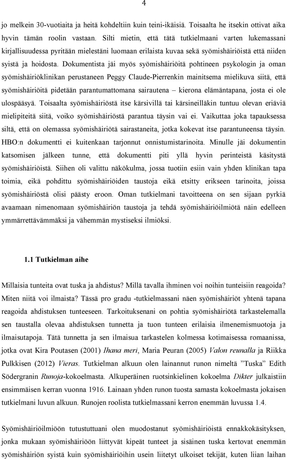 Dokumentista jäi myös syömishäiriöitä pohtineen psykologin ja oman syömishäiriöklinikan perustaneen Peggy Claude-Pierrenkin mainitsema mielikuva siitä, että syömishäiriöitä pidetään parantumattomana