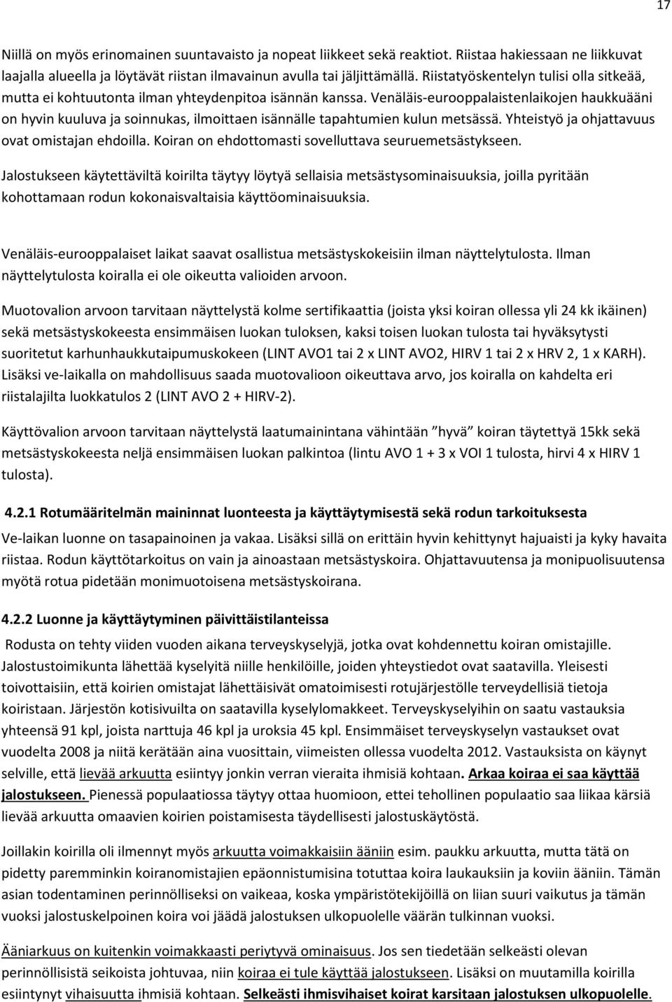 Venäläis-eurooppalaistenlaikojen haukkuääni on hyvin kuuluva ja soinnukas, ilmoittaen isännälle tapahtumien kulun metsässä. Yhteistyö ja ohjattavuus ovat omistajan ehdoilla.