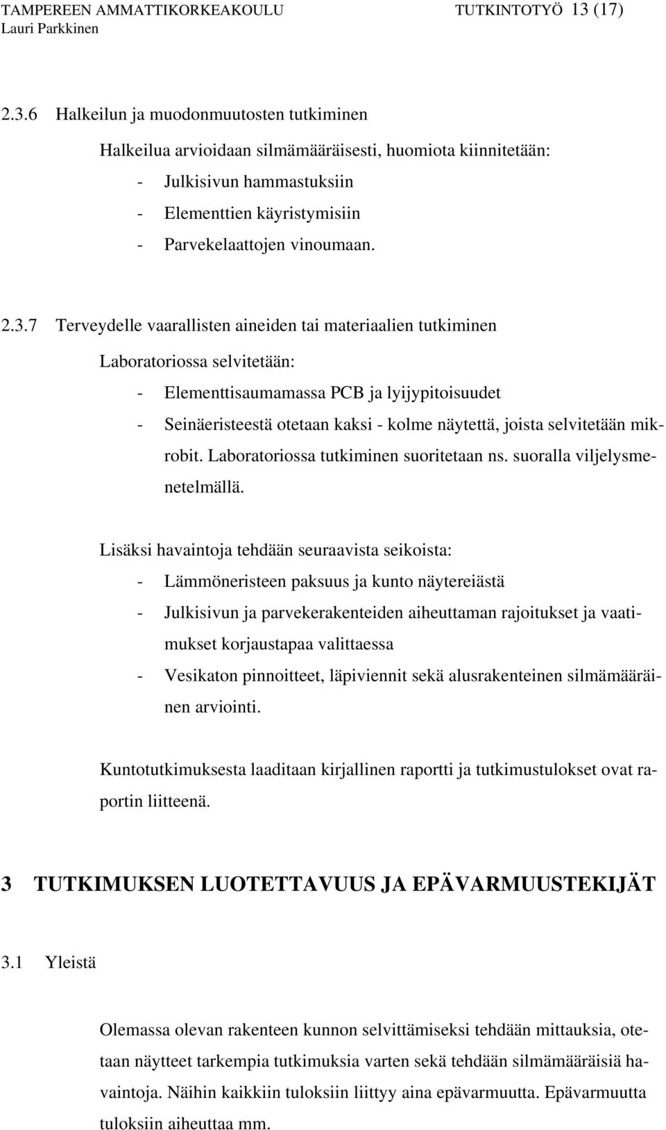 6 Halkeilun ja muodonmuutosten tutkiminen Halkeilua arvioidaan silmämääräisesti, huomiota kiinnitetään: - Julkisivun hammastuksiin - Elementtien käyristymisiin - Parvekelaattojen vinoumaan. 2.3.