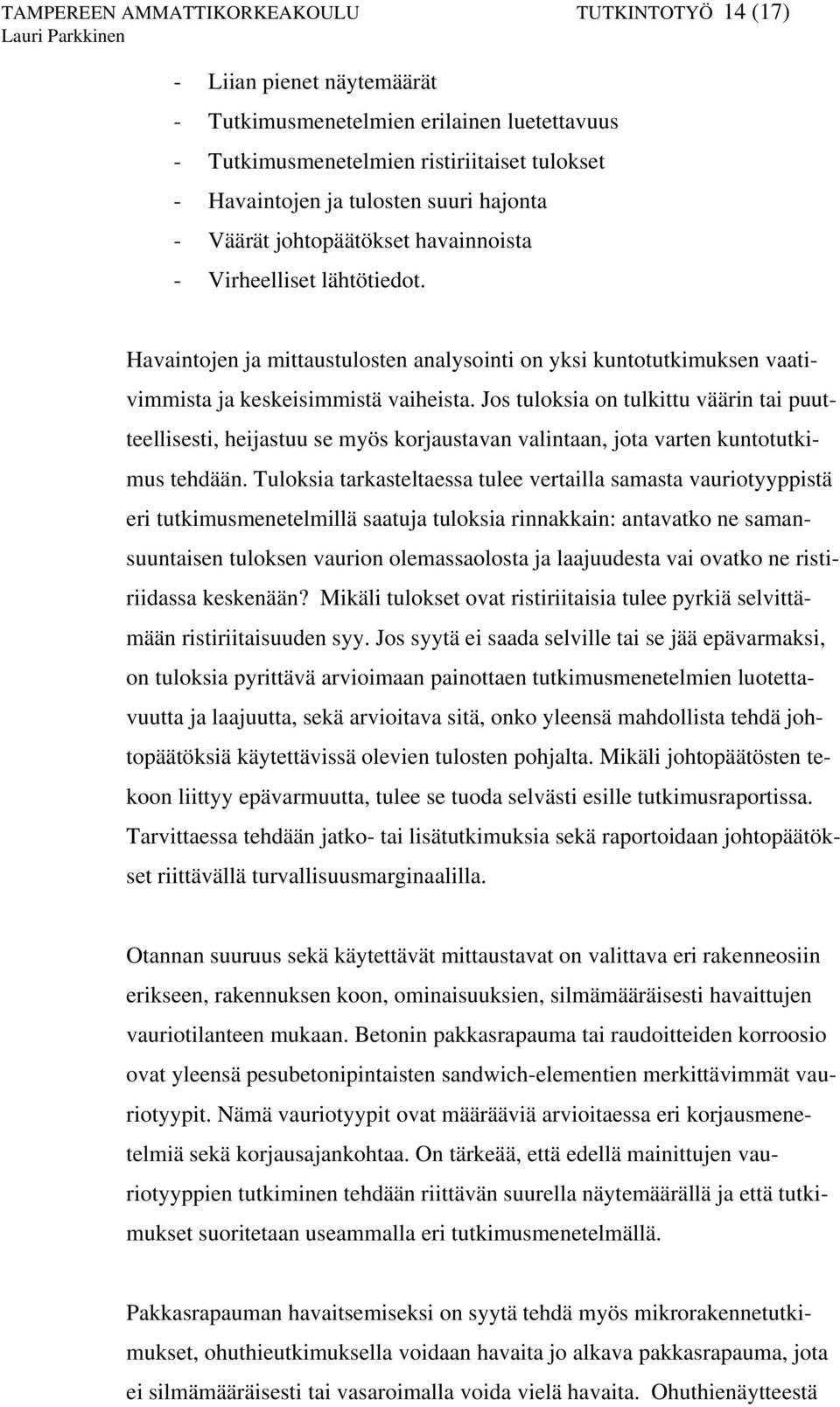 Jos tuloksia on tulkittu väärin tai puutteellisesti, heijastuu se myös korjaustavan valintaan, jota varten kuntotutkimus tehdään.