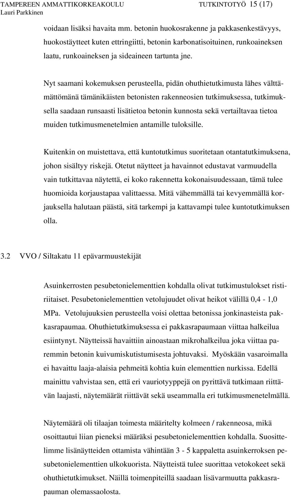 Nyt saamani kokemuksen perusteella, pidän ohuthietutkimusta lähes välttämättömänä tämänikäisten betonisten rakenneosien tutkimuksessa, tutkimuksella saadaan runsaasti lisätietoa betonin kunnosta sekä