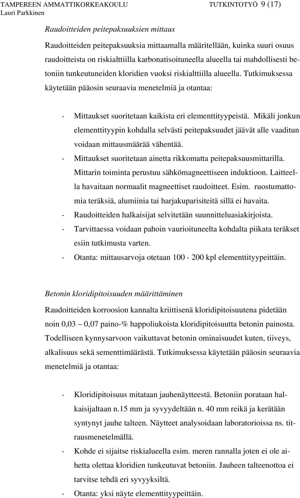 Tutkimuksessa käytetään pääosin seuraavia menetelmiä ja otantaa: - Mittaukset suoritetaan kaikista eri elementtityypeistä.