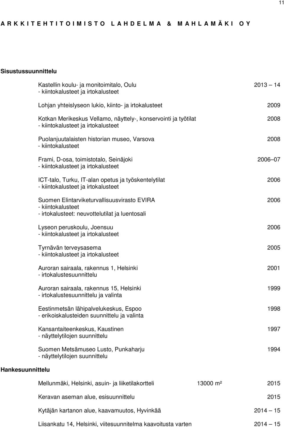 kiintokalusteet ja irtokalusteet ICT-talo, Turku, IT-alan opetus ja työskentelytilat 2006 - kiintokalusteet ja irtokalusteet Suomen Elintarviketurvallisuusvirasto EVIRA 2006 - kiintokalusteet -