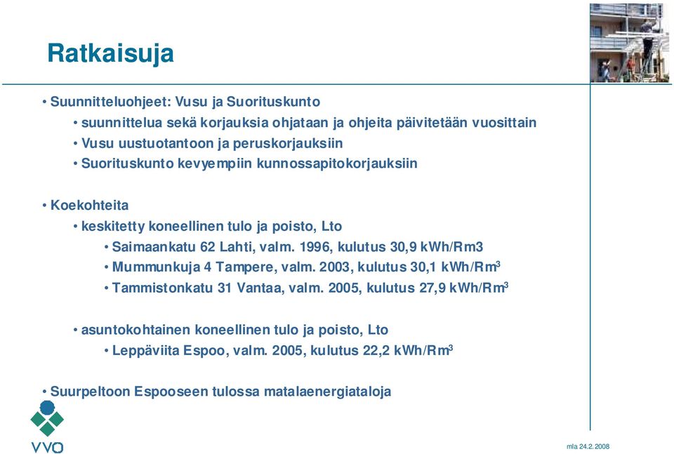 valm. 1996, kulutus 30,9 kwh/rm3 Mummunkuja 4 Tampere, valm. 2003, kulutus 30,1 kwh/rm 3 Tammistonkatu 31 Vantaa, valm.