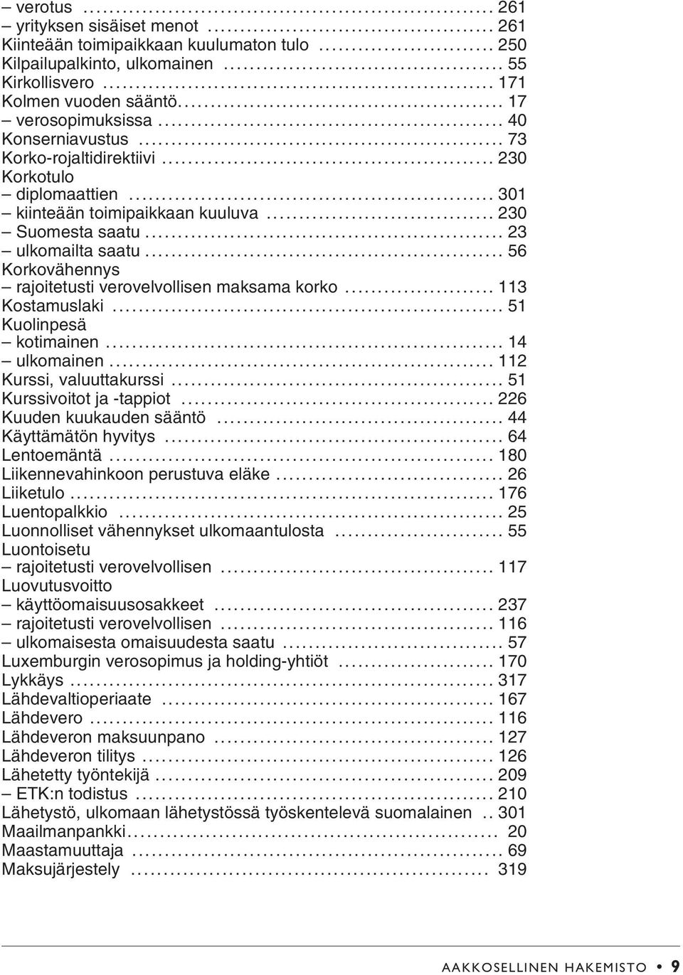 .. 56 Korkovähennys rajoitetusti verovelvollisen maksama korko... 113 Kostamuslaki... 51 Kuolinpesä kotimainen... 14 ulkomainen... 112 Kurssi, valuuttakurssi... 51 Kurssivoitot ja -tappiot.