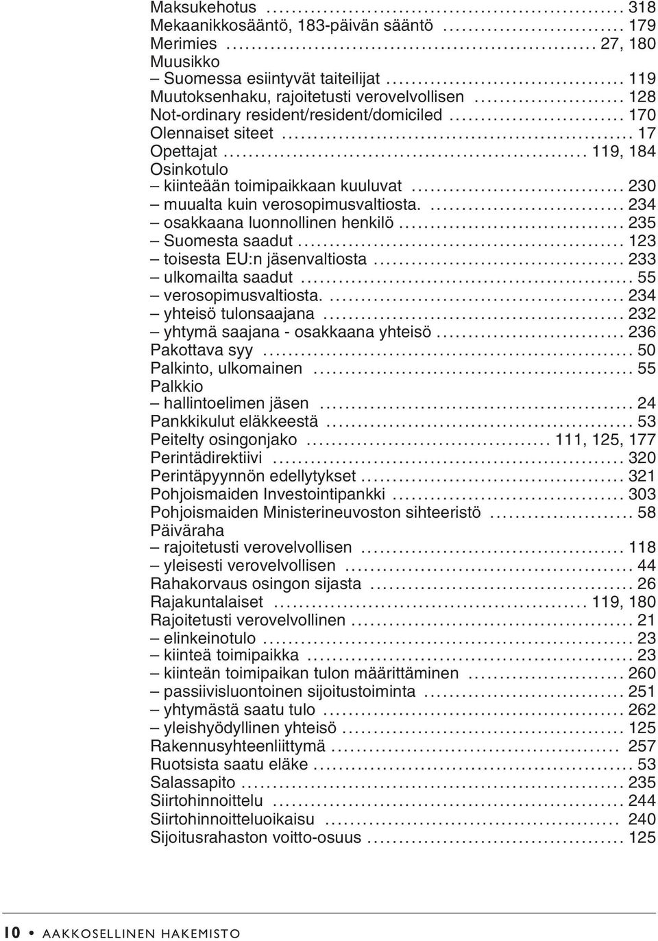 ... 234 osakkaana luonnollinen henkilö... 235 Suomesta saadut... 123 toisesta EU:n jäsenvaltiosta... 233 ulkomailta saadut... 55 verosopimusvaltiosta.... 234 yhteisö tulonsaajana.