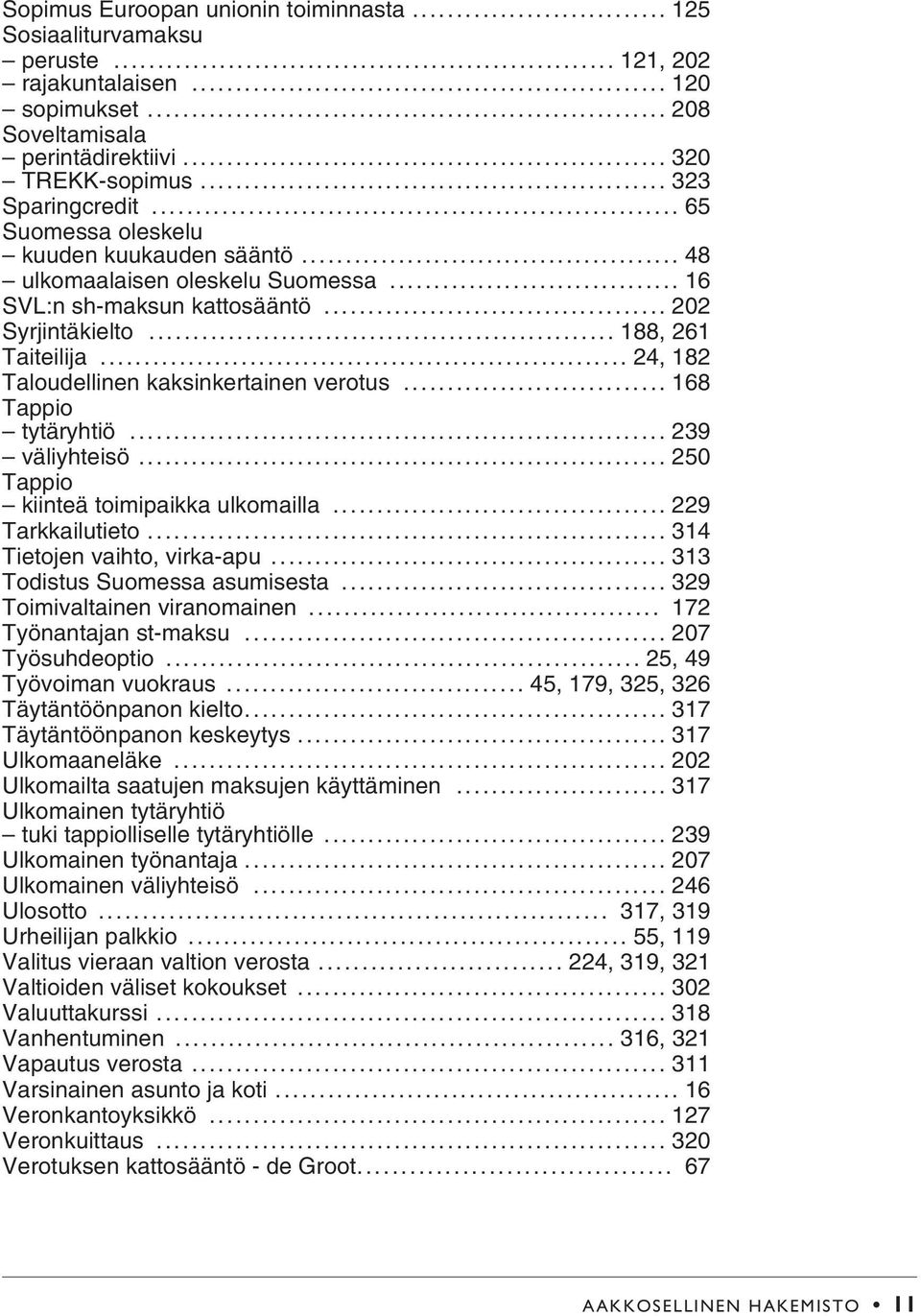 .. 24, 182 Taloudellinen kaksinkertainen verotus... 168 Tappio tytäryhtiö... 239 väliyhteisö... 250 Tappio kiinteä toimipaikka ulkomailla... 229 Tarkkailutieto... 314 Tietojen vaihto, virka-apu.