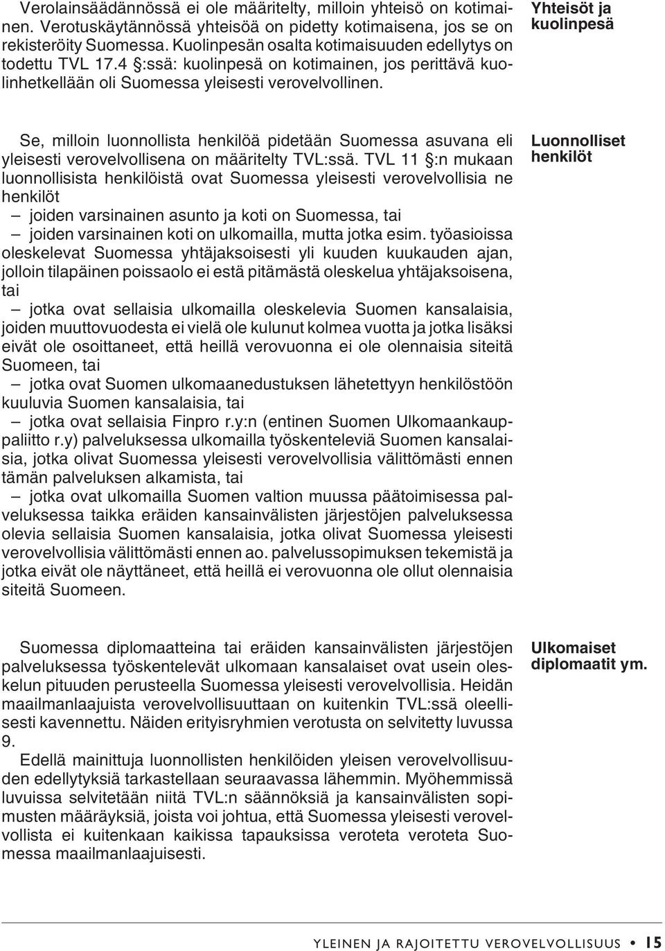 Yhteisöt ja kuolinpesä Se, milloin luonnollista henkilöä pidetään Suomessa asuvana eli yleisesti verovelvollisena on määritelty TVL:ssä.