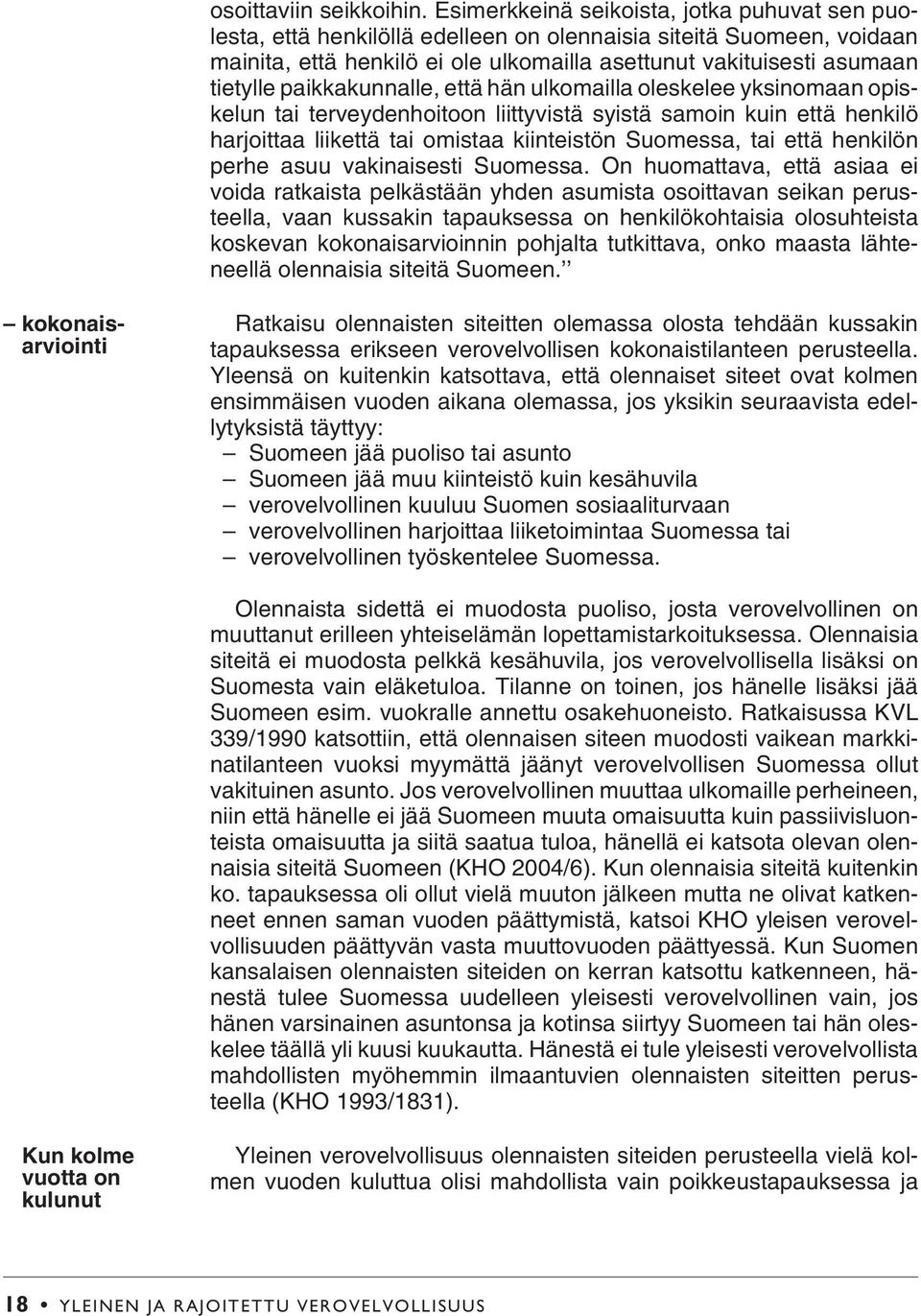 paikkakunnalle, että hän ulkomailla oleskelee yksinomaan opiskelun tai terveydenhoitoon liittyvistä syistä samoin kuin että henkilö harjoittaa liikettä tai omistaa kiinteistön Suomessa, tai että