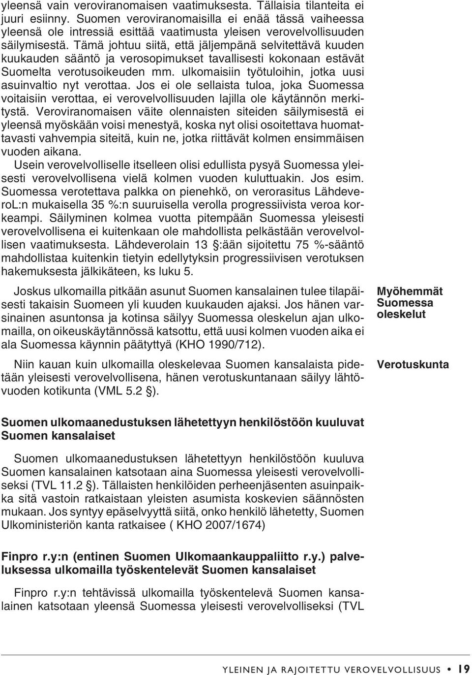 Tämä johtuu siitä, että jäljempänä selvitettävä kuuden kuukauden sääntö ja verosopimukset tavallisesti kokonaan estävät Suomelta verotusoikeuden mm.