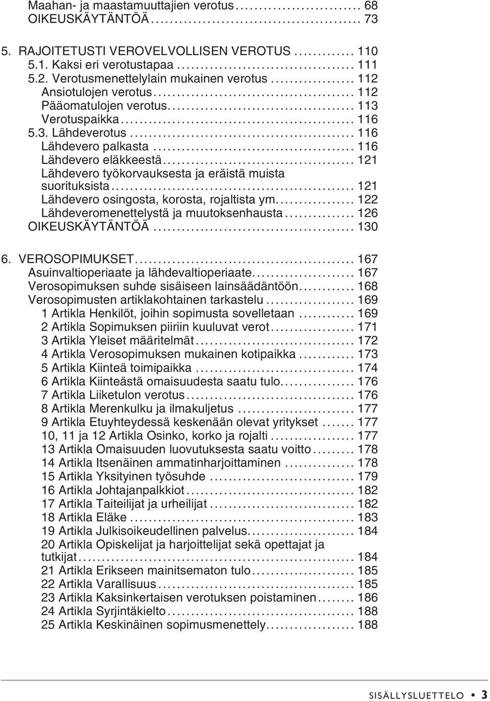 .. 121 Lähdevero työkorvauksesta ja eräistä muista suorituksista... 121 Lähdevero osingosta, korosta, rojaltista ym... 122 Lähdeveromenettelystä ja muutoksenhausta... 126 OIKEUSKÄYTÄNTÖÄ... 130 6.