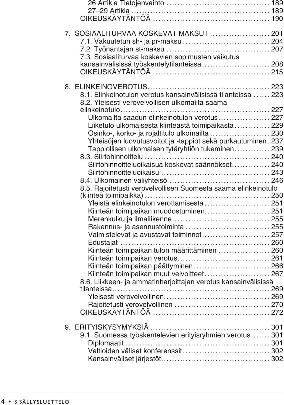 .. 223 8.2. Yleisesti verovelvollisen ulkomailta saama elinkeinotulo... 227 Ulkomailta saadun elinkeinotulon verotus... 227 Liiketulo ulkomaisesta kiinteästä toimipaikasta.