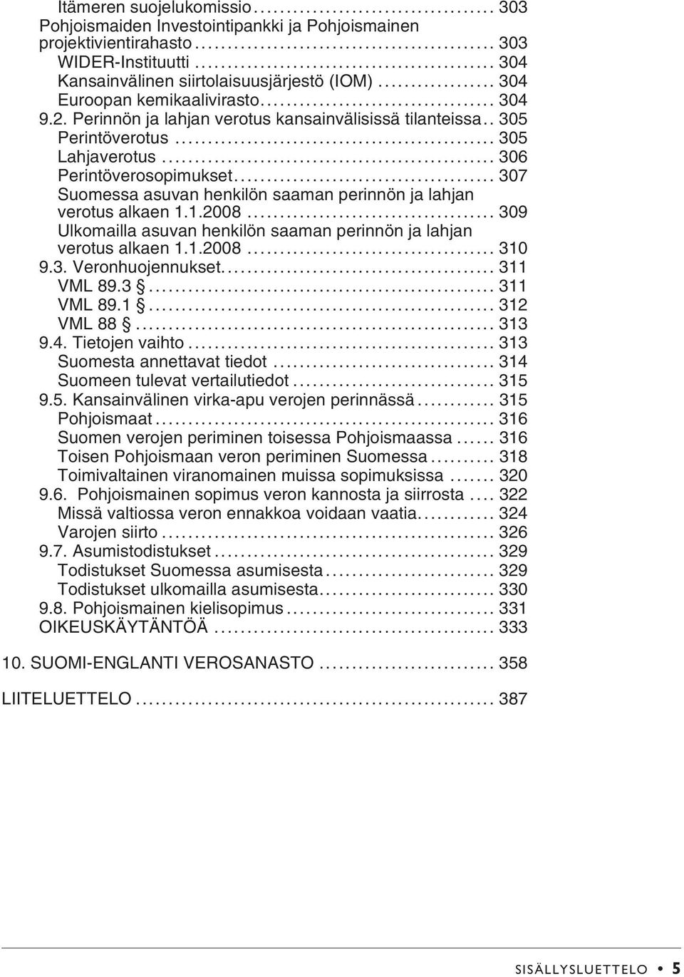 .. 307 Suomessa asuvan henkilön saaman perinnön ja lahjan verotus alkaen 1.1.2008... 309 Ulkomailla asuvan henkilön saaman perinnön ja lahjan verotus alkaen 1.1.2008... 310 9.3. Veronhuojennukset.