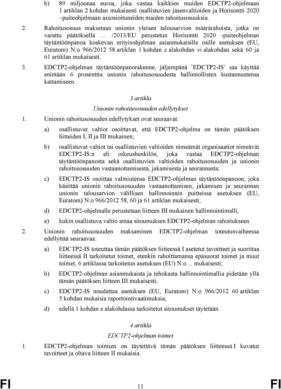 Rahoitusosuus maksetaan unionin yleisen talousarvion määrärahoista, jotka on varattu päätöksellä /2013/EU perustetun Horisontti 2020 -puiteohjelman täytäntöönpanoa koskevan erityisohjelman