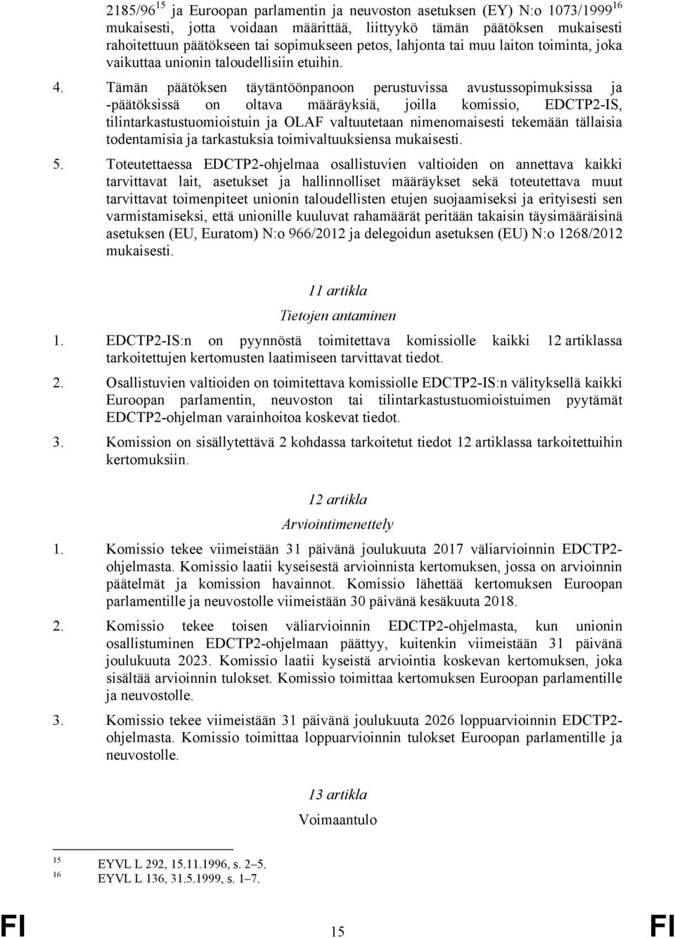 Tämän päätöksen täytäntöönpanoon perustuvissa avustussopimuksissa ja -päätöksissä on oltava määräyksiä, joilla komissio, EDCTP2-IS, tilintarkastustuomioistuin ja OLAF valtuutetaan nimenomaisesti