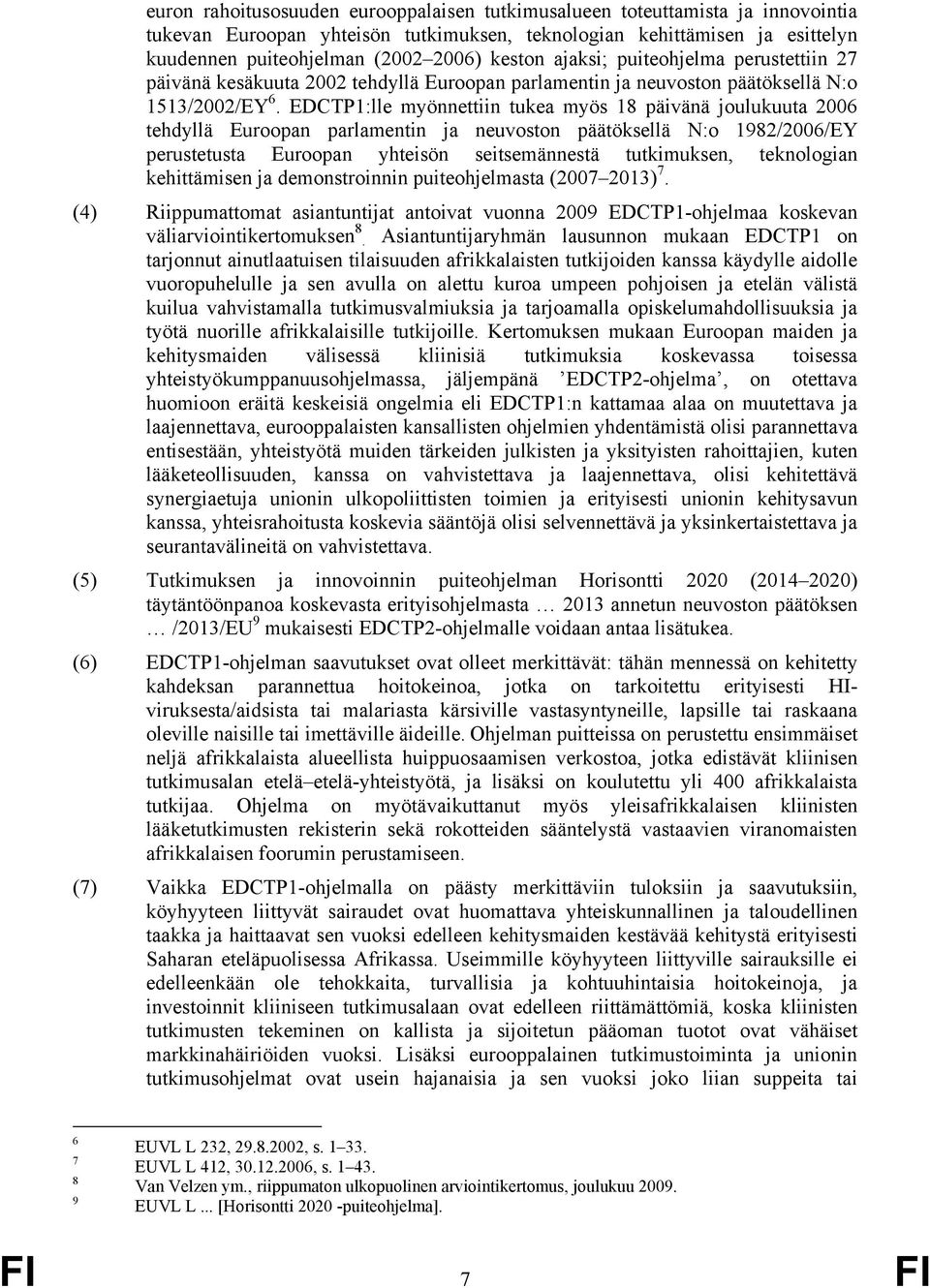 EDCTP1:lle myönnettiin tukea myös 18 päivänä joulukuuta 2006 tehdyllä Euroopan parlamentin ja neuvoston päätöksellä N:o 1982/2006/EY perustetusta Euroopan yhteisön seitsemännestä tutkimuksen,