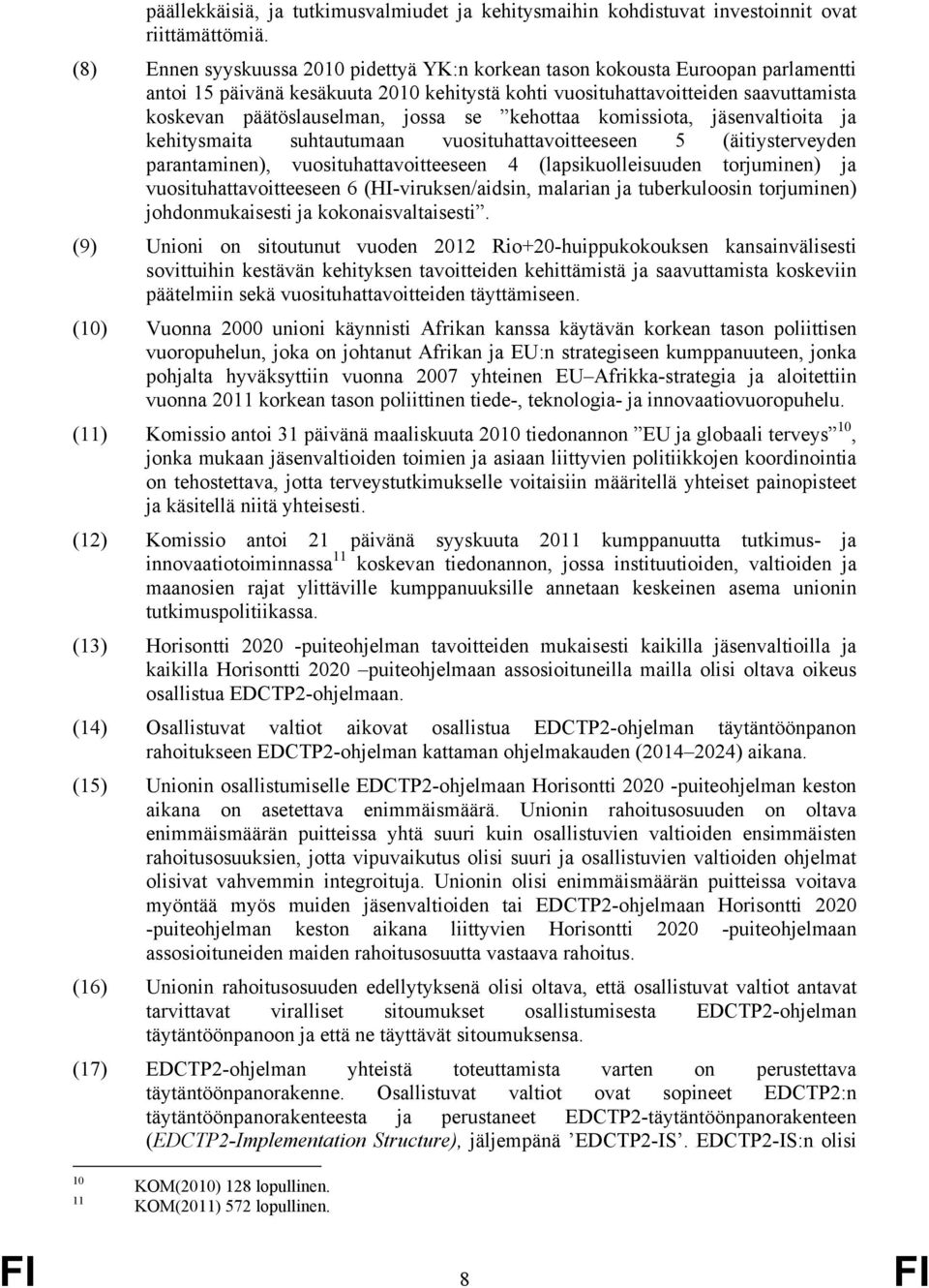 jossa se kehottaa komissiota, jäsenvaltioita ja kehitysmaita suhtautumaan vuosituhattavoitteeseen 5 (äitiysterveyden parantaminen), vuosituhattavoitteeseen 4 (lapsikuolleisuuden torjuminen) ja