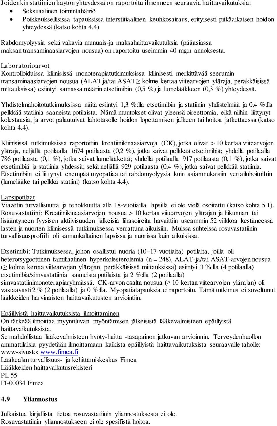 4) Rabdomyolyysia sekä vakavia munuais-ja maksahaittavaikutuksia (pääasiassa maksan transaminaasiarvojen nousua) on raportoitu useimmin 40 mg:n annoksesta.