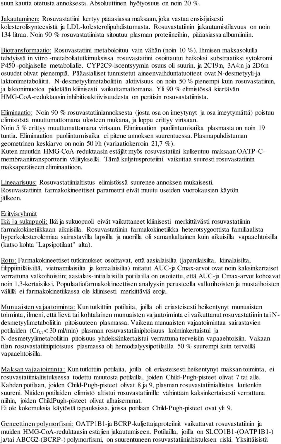 Noin 90 % rosuvastatiinista sitoutuu plasman proteiineihin, pääasiassa albumiiniin. Biotransformaatio: Rosuvastatiini metaboloituu vain vähän (noin 10 %).