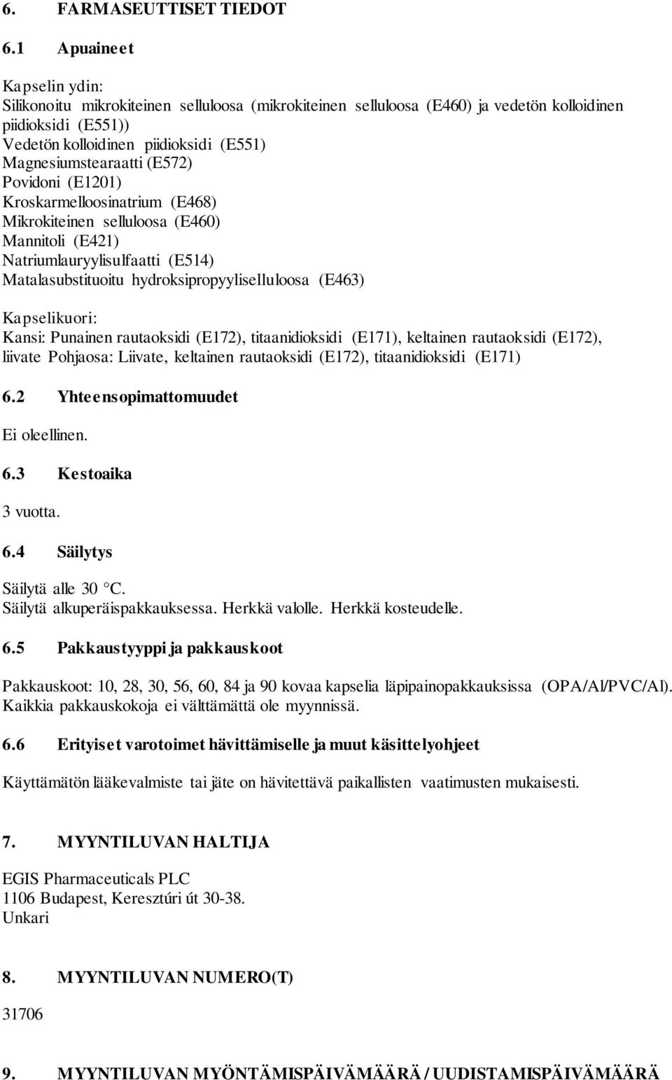 (E572) Povidoni (E1201) Kroskarmelloosinatrium (E468) Mikrokiteinen selluloosa (E460) Mannitoli (E421) Natriumlauryylisulfaatti (E514) Matalasubstituoitu hydroksipropyyliselluloosa (E463)