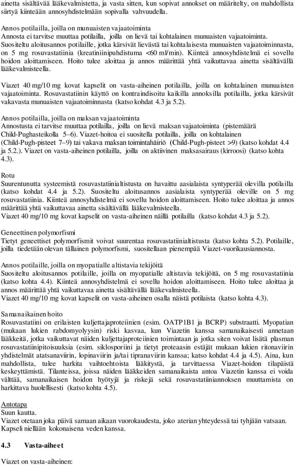 Suositeltu aloitusannos potilaille, jotka kärsivät lievästä tai kohtalaisesta munuaisten vajaatoiminnasta, on 5 mg rosuvastatiinia (kreatiniinipuhdistuma <60 ml/min).