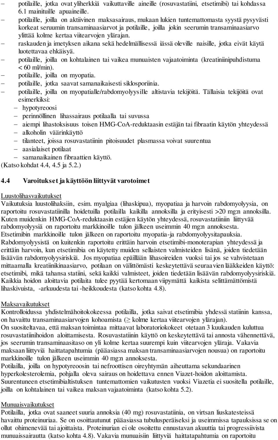 kertaa viitearvojen ylärajan. raskauden ja imetyksen aikana sekä hedelmällisessä iässä oleville naisille, jotka eivät käytä luotettavaa ehkäisyä.