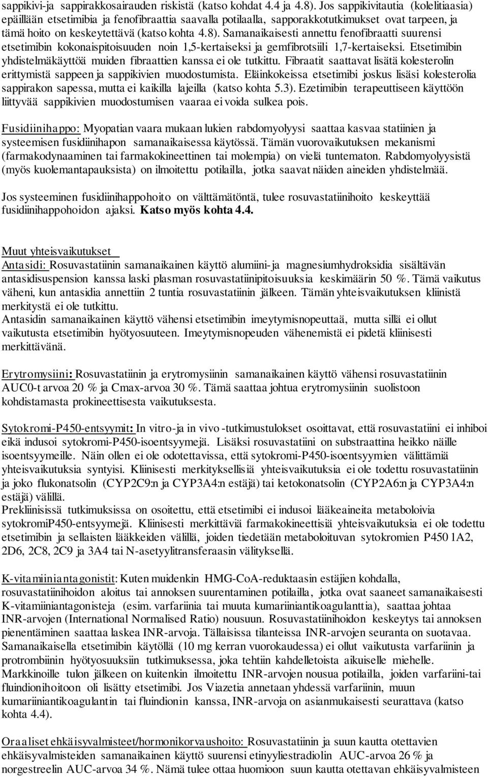 Samanaikaisesti annettu fenofibraatti suurensi etsetimibin kokonaispitoisuuden noin 1,5-kertaiseksi ja gemfibrotsiili 1,7-kertaiseksi.