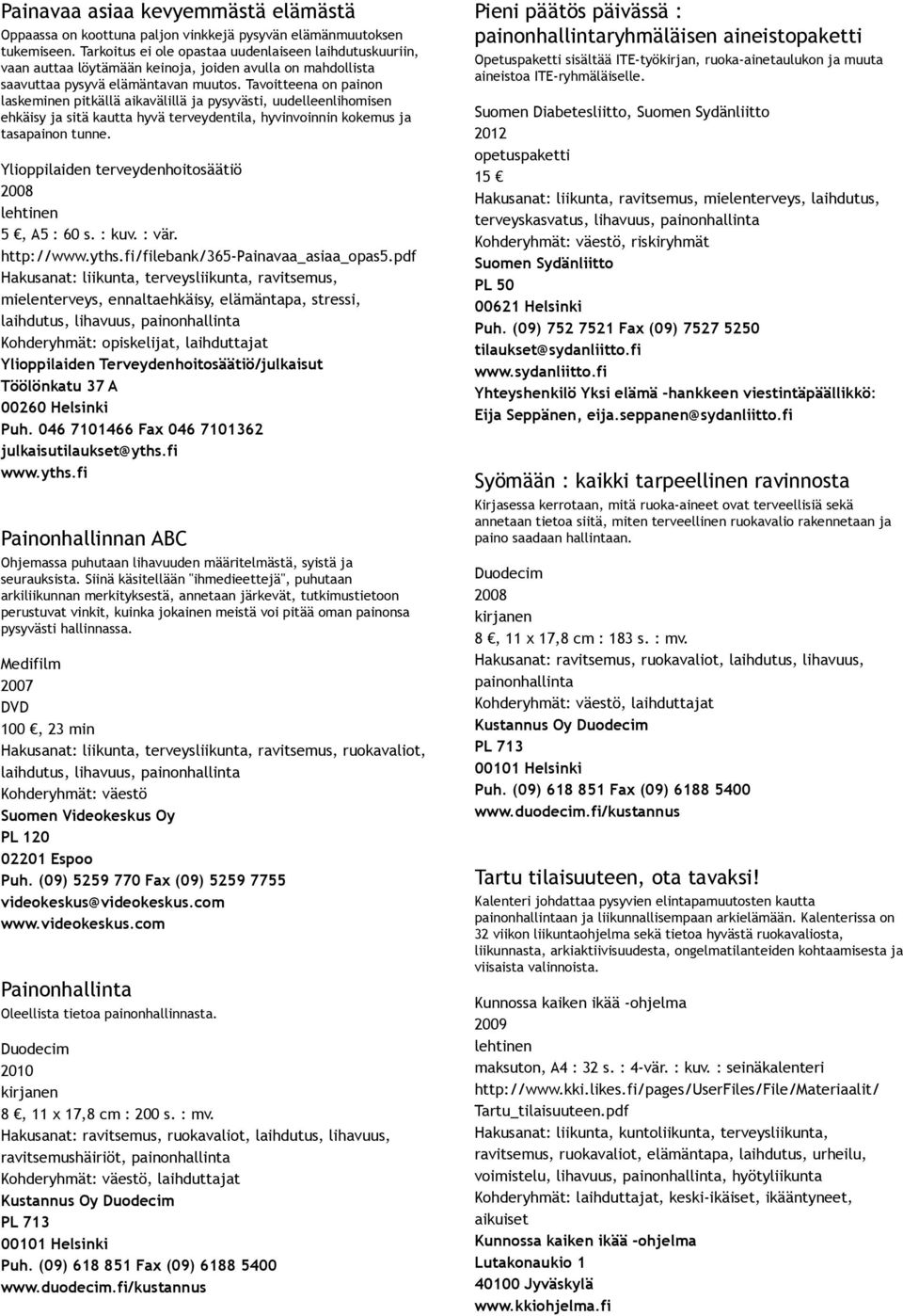 Tavoitteena on painon laskeminen pitkällä aikavälillä ja pysyvästi, uudelleenlihomisen ehkäisy ja sitä kautta hyvä terveydentila, hyvinvoinnin kokemus ja tasapainon tunne.