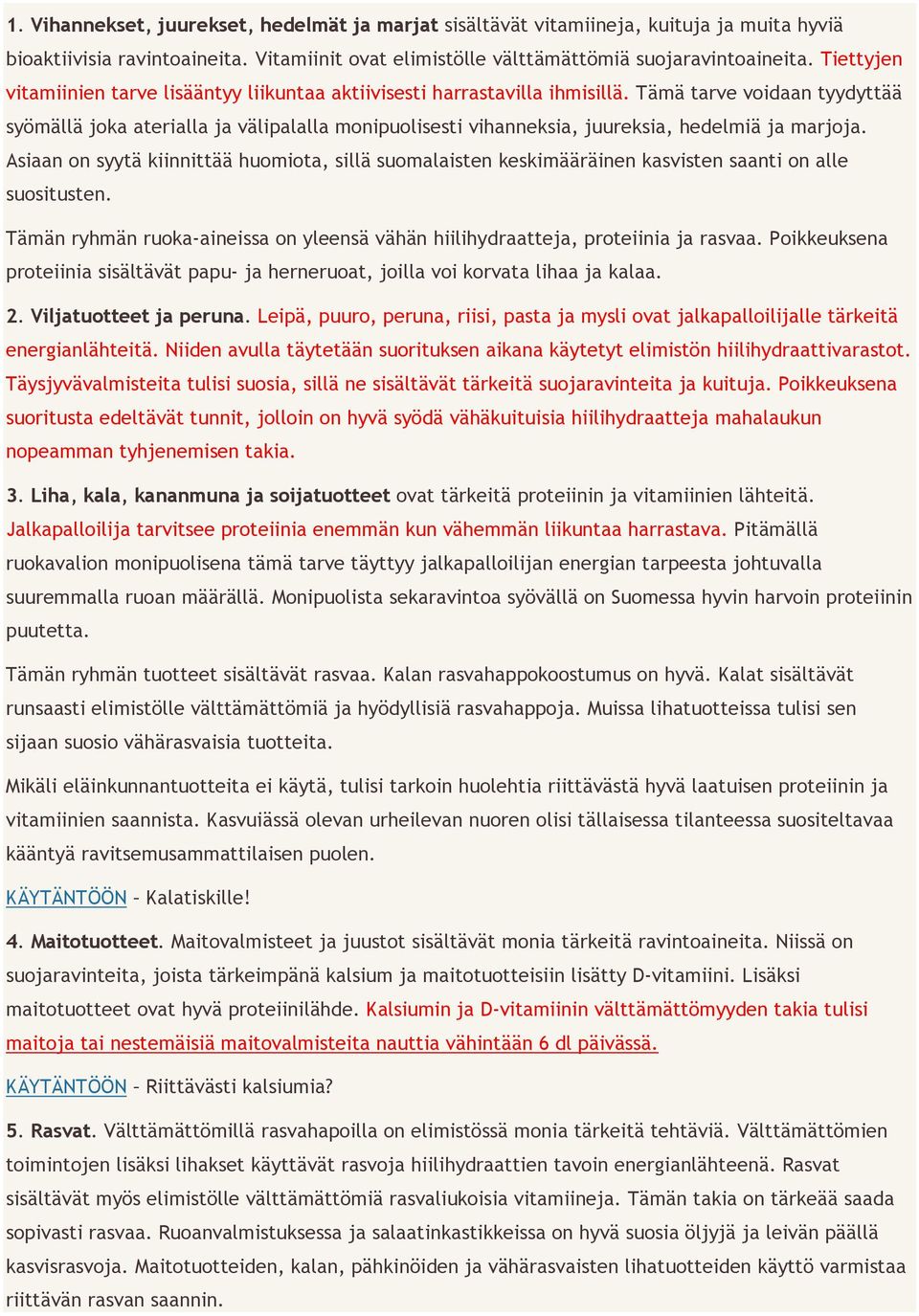 Tämä tarve voidaan tyydyttää syömällä joka aterialla ja välipalalla monipuolisesti vihanneksia, juureksia, hedelmiä ja marjoja.