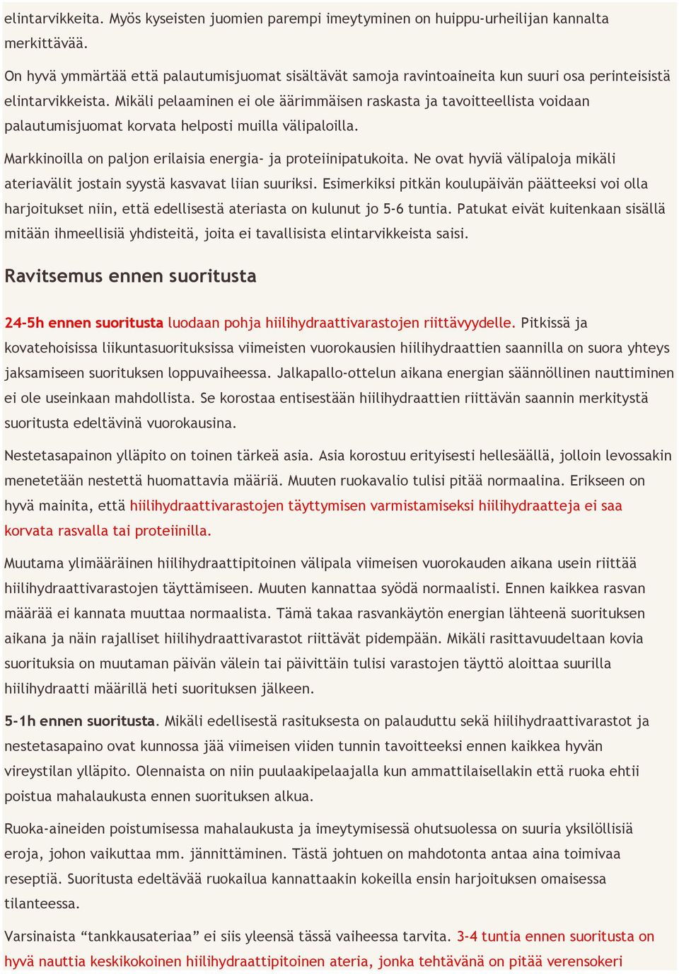 Mikäli pelaaminen ei ole äärimmäisen raskasta ja tavoitteellista voidaan palautumisjuomat korvata helposti muilla välipaloilla. Markkinoilla on paljon erilaisia energia- ja proteiinipatukoita.