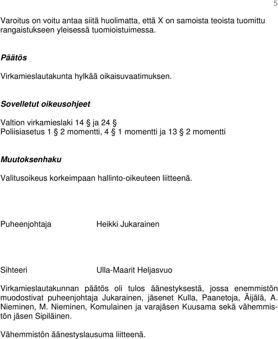 Sovelletut oikeusohjeet Valtion virkamieslaki 14 ja 24 Poliisiasetus 1 2 momentti, 4 1 momentti ja 13 2 momentti Muutoksenhaku Valitusoikeus korkeimpaan hallinto-oikeuteen